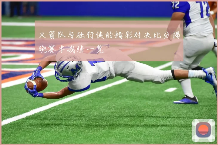 火箭队与独行侠的精彩对决比分揭晓赛季战绩一览