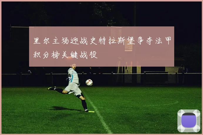 里尔主场迎战史特拉斯堡争夺法甲积分榜关键战役
